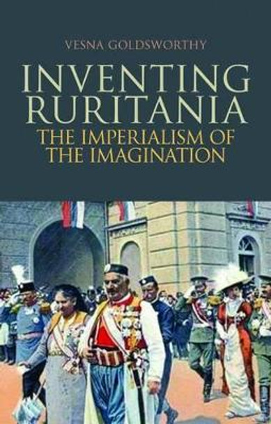 Inventing Ruritania: The Imperialism of the Imagination by Vesna Goldsworthy 9781849042529