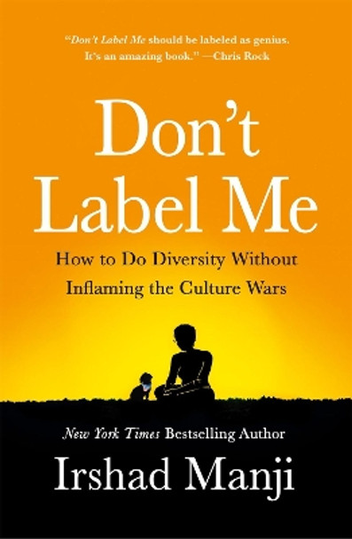 Don't Label Me: How to Do Diversity Without Inflaming the Culture Wars by Irshad Manji 9781250182852