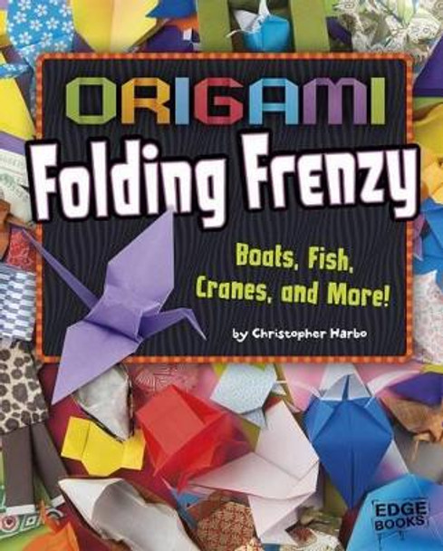 Origami Folding Frenzy: Boats, Fish, Cranes, and More! by Christopher Harbo 9781491420218
