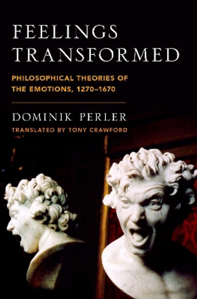 Feelings Transformed: Philosophical Theories of the Emotions, 1270-1670 by Dominik Perler 9780199383481