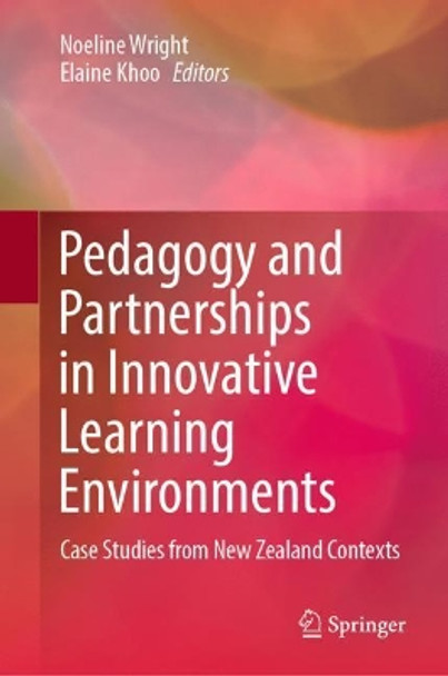 Pedagogy and Partnerships in Innovative Learning Environments: Case Studies from New Zealand Contexts by Noeline Wright 9789811657108