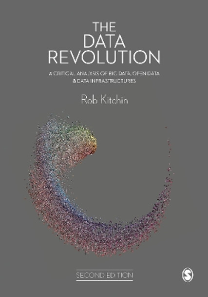 The Data Revolution: A Critical Analysis of Big Data, Open Data and Data Infrastructures by Rob Kitchin 9781529733761