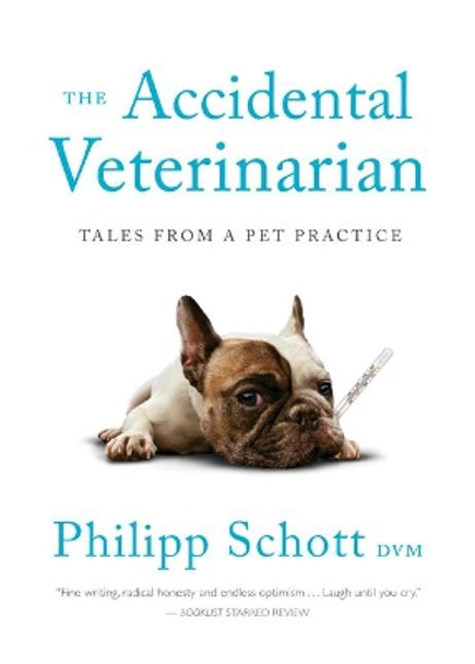 The Accidental Veterinarian: Tales from a Pet Practice by Philipp Schott 9781770414808