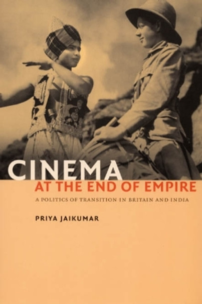 Cinema at the End of Empire: A Politics of Transition in Britain and India by Priya Jaikumar 9780822337935