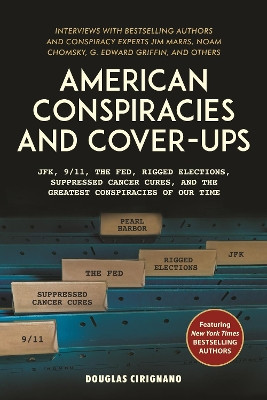 American Conspiracies and Cover-ups: JFK, 9/11, the Fed, Rigged Elections, Suppressed Cancer Cures, and the Greatest Conspiracies of Our Time by Douglas Cirignano 9781510742970