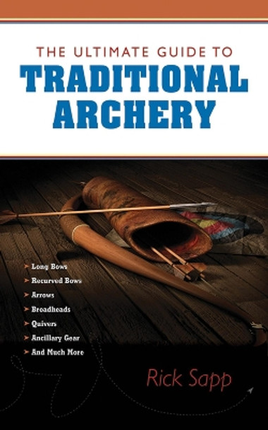 The Ultimate Guide to Traditional Archery by Rick Sapp 9781620875759