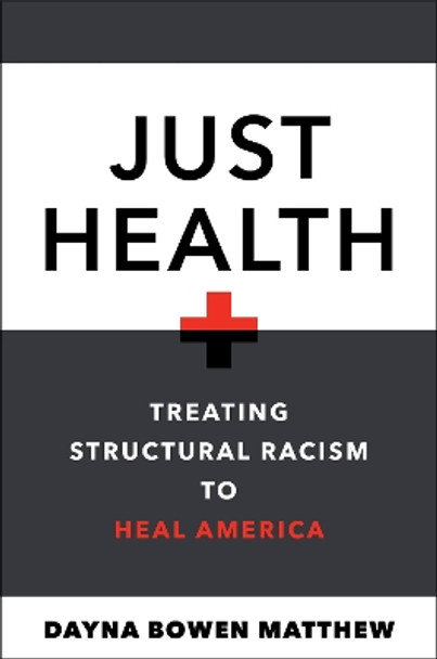 Just Health: Treating Structural Racism to Heal America by Dayna Bowen Matthew 9781479802661