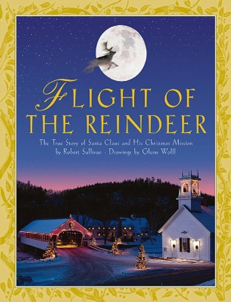 Flight of the Reindeer: The True Story of Santa Claus and His Christmas Mission by Robert Sullivan 9781620879849