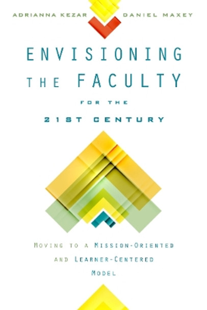 Envisioning the Faculty for the Twenty-first Century: Moving to a Mission-Oriented and Learner-Centered Model by Adrianna Kezar 9780813581002
