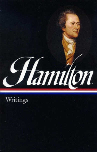 Alexander Hamilton: Writings (LOA #129) by Alexander Hamilton 9781931082044