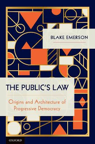 The Public's Law: Origins and Architecture of Progressive Democracy by Blake Emerson 9780190682873