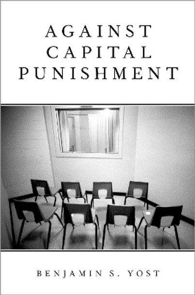 Against Capital Punishment by Benjamin S. Yost 9780190901165