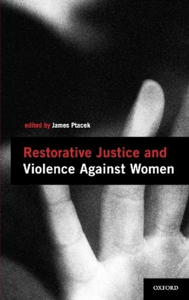 Restorative Justice and Violence Against Women by James Ptacek 9780195335484