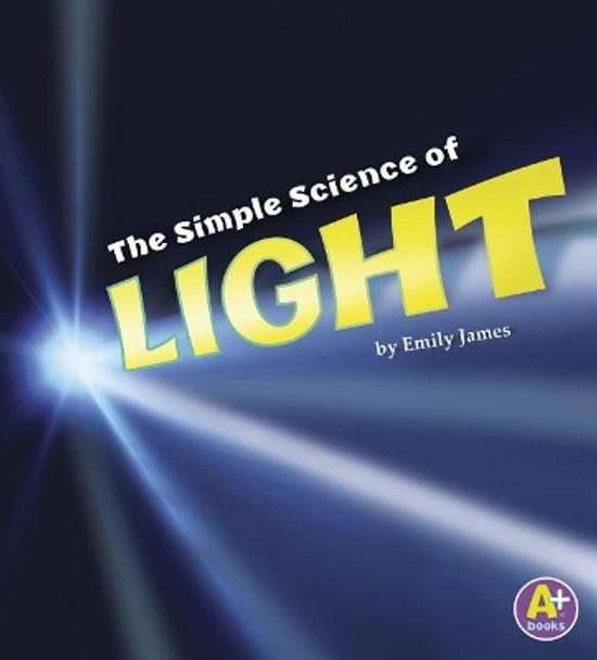 Simple Science of Light (Simply Science) by Emily James 9781515770824