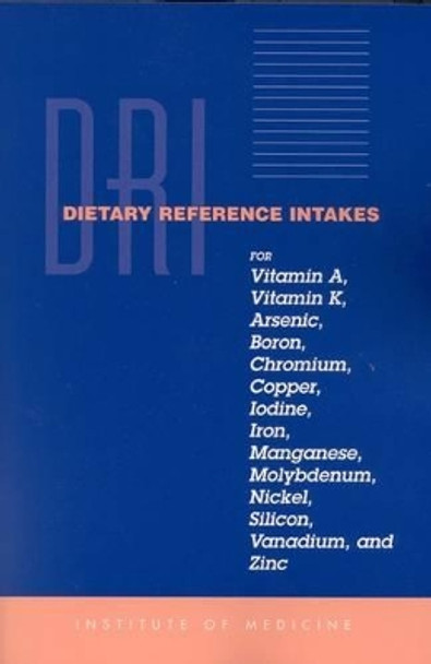Dietary Reference Intakes for Vitamin A, Vitamin K, Arsenic, Boron, Chromium, Copper, Iodine, Iron, Manganese, Molybdenum, Nickel, Silicon, Vanadium and Zinc by Panel on Micronutrients 9780309072793