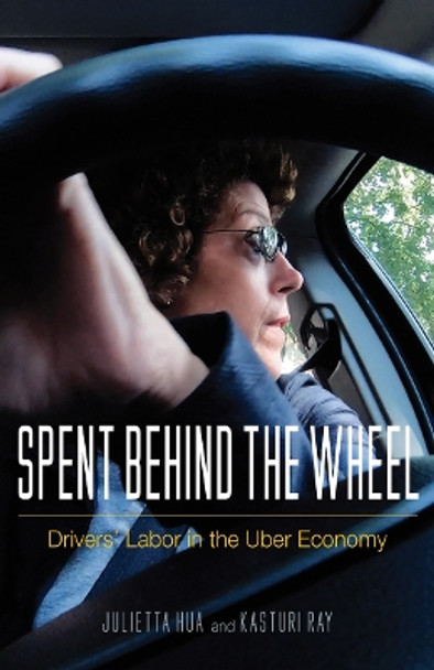 Spent behind the Wheel: Drivers' Labor in the Uber Economy by Julietta Hua 9781517911850