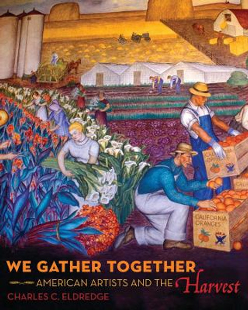 We Gather Together: American Artists and the Harvest by Charles C. Eldredge 9780520380318