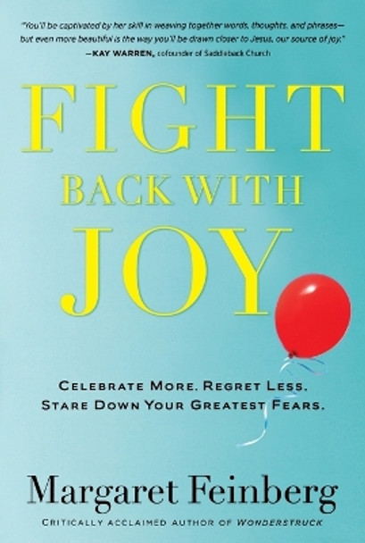 FIGHT BACK WITH JOY: Celebrate More. Regret Less. Stare Down Your Greatest Fears by Margaret Feinberg 9781617950896