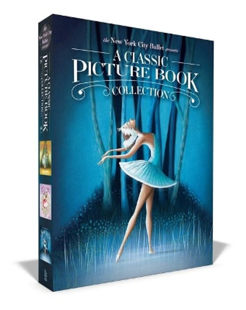 The New York City Ballet Presents a Classic Picture Book Collection: The Nutcracker; The Sleeping Beauty; Swan Lake by New York City Ballet 9781534462427