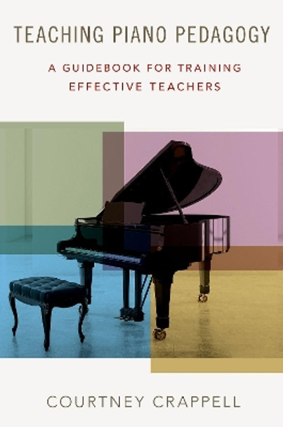 Teaching Piano Pedagogy: A Guidebook for Training Effective Teachers by Courtney Crappell 9780190670528