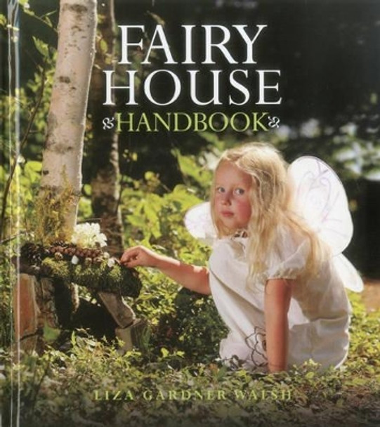 Fairy House Handbook by Liza Gardner Walsh 9781608931736