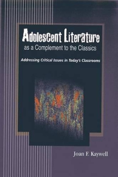 Adolescent Literature as a Complement to the Classics: Addressing Critical Issues in Today's Classrooms by Joan F. Kaywell 9781933760308