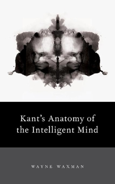 Kant's Anatomy of the Intelligent Mind by Wayne Waxman 9780199328314