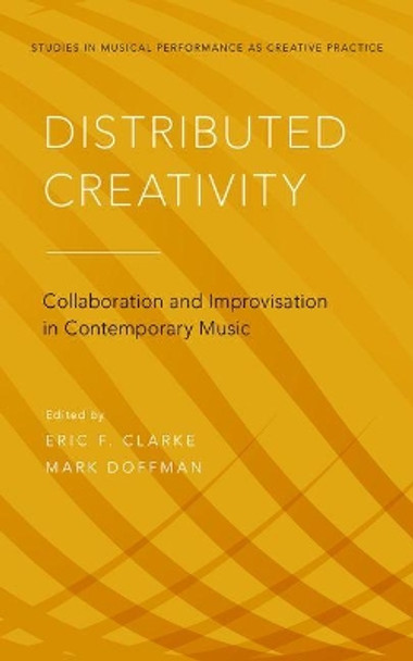 Distributed Creativity: Collaboration and Improvisation in Contemporary Music by Eric F. Clarke 9780199355914