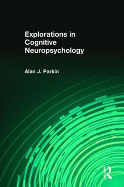 Explorations in Cognitive Neuropsychology by Alan J. Parkin