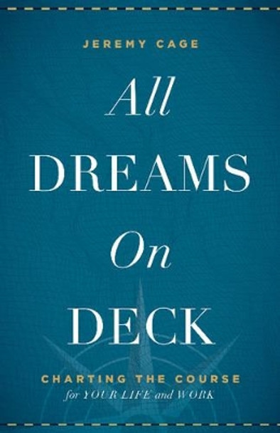 All Dreams on Deck: Charting the Course for Your Life and Work by Jeremy Cage 9781626343382