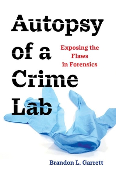 Autopsy of a Crime Lab: Exposing the Flaws in Forensics by Brandon L. Garrett 9780520389656