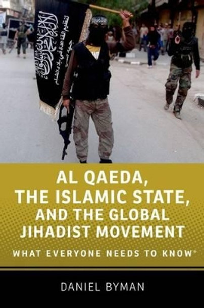 Al Qaeda, the Islamic State, and the Global Jihadist Movement: What Everyone Needs to Know (R) by Daniel Byman 9780190217259