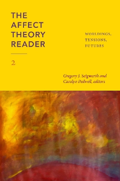 The Affect Theory Reader 2: Worldings, Tensions, Futures by Gregory J. Seigworth 9781478024910