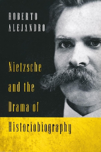 Nietzsche and the Drama of Historiobiography by Roberto Alejandro 9780268204426