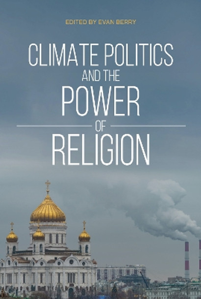 Climate Politics and the Power of Religion by Evan Berry 9780253059055