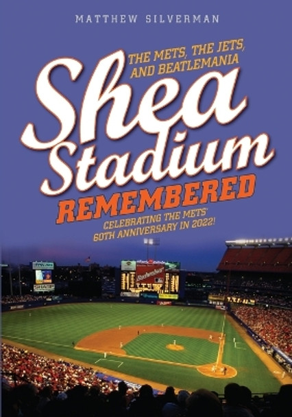 Shea Stadium Remembered: The Mets, the Jets, and Beatlemania by Matthew Silverman 9781493060870