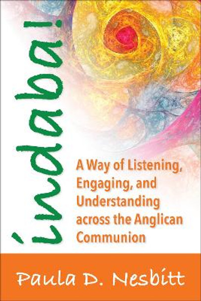 Indaba!: A Way of Listening, Engaging, and Understanding Across the Anglican Communion by Paula D Nesbitt 9780819233172