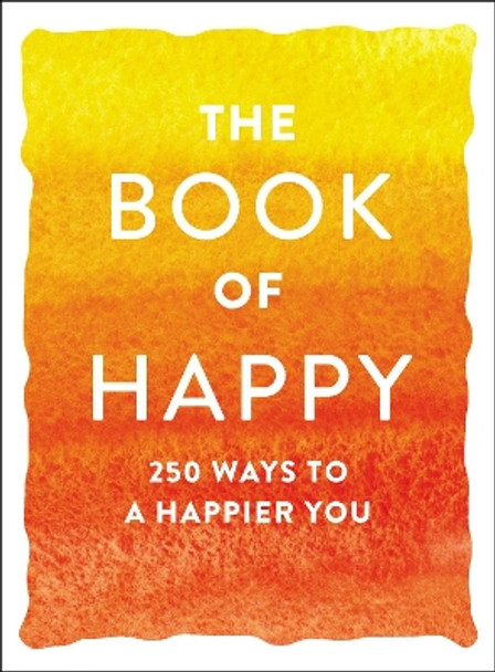 The Book of Happy: 250 Ways to a Happier You by Adams Media 9781507210079