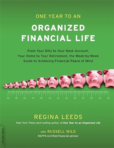 One Year to an Organized Financial Life: From Your Bills to Your Bank Account, Your Home to Your Retirement, the Week-by-Week Guide to Achieving Financial Peace of Mind by Russell Wild 9780738213675