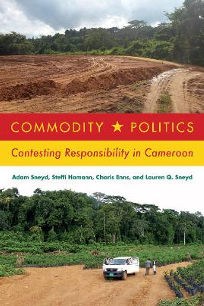 Commodity Politics: Contesting Responsibility in Cameroon by Adam Sneyd 9780228008880