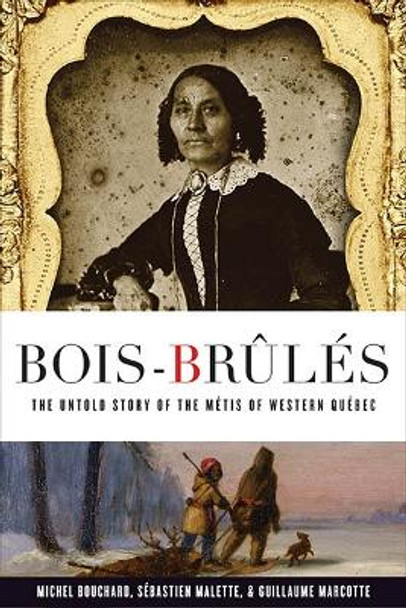 Bois-Brûlés: The Untold Story of the Métis of Western Québec by Michel Bouchard 9780774862332