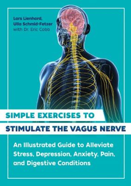Simple Exercises to Stimulate the Vagus Nerve: An Illustrated Guide to Alleviate Stress, Depression, Anxiety, Pain, and Digestive Conditions by Lars Lienhard