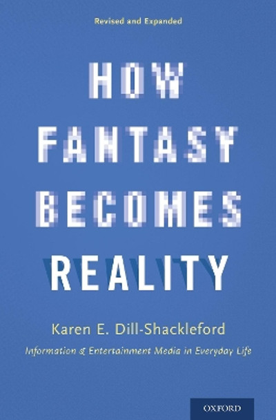 How Fantasy Becomes Reality: Information and Entertainment Media in Everyday Life, Revised and Expanded by Karen E. Dill-Shackleford 9780190239299