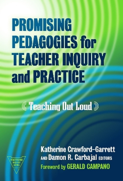 Promising Pedagogies for Teacher Inquiry and Practice: Teaching Out Loud by Katherine Crawford-Garrett 9780807767788