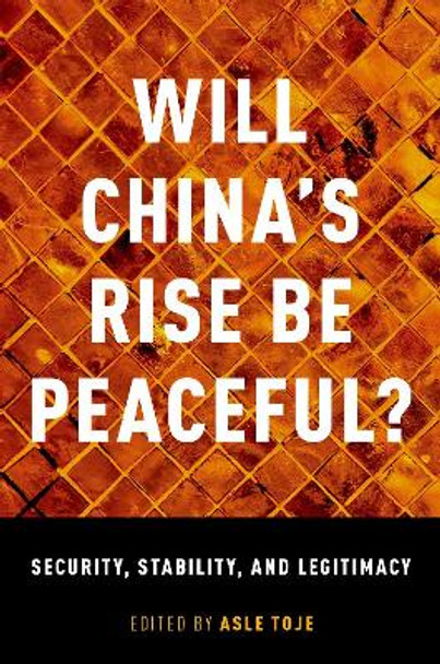 Will China's Rise Be Peaceful?: Security, Stability, and Legitimacy by Asle Toje 9780190675387