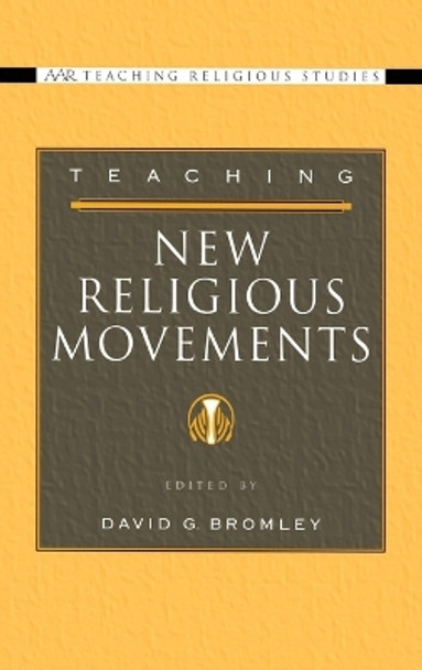 Teaching New Religious Movements by David G. Bromley 9780195177299