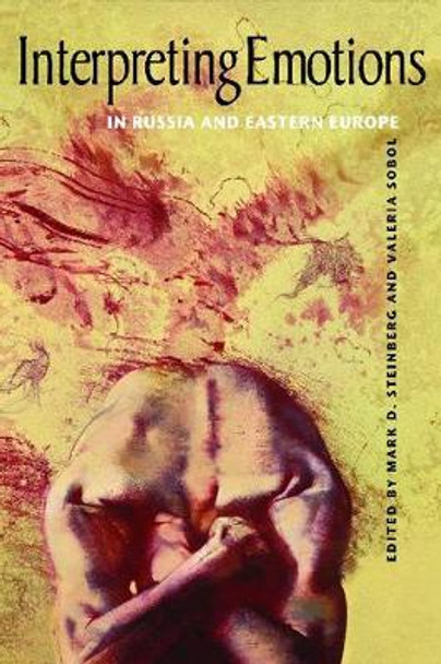 Interpreting Emotions in Russia and Eastern Europe by Mark Steinberg