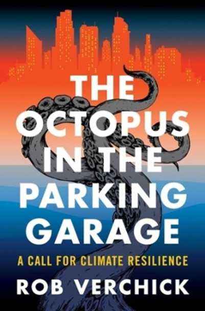 The Octopus in the Parking Garage: A Call for Climate Resilience by Rob Verchick 9780231203548