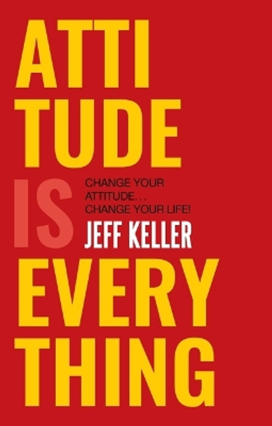 Attitude is Everything: Change Your Attitude ... Change Your Life! by Jeff Keller 9789351772071