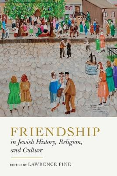 Friendship in Jewish History, Religion, and Culture by Lawrence Fine 9780271087955